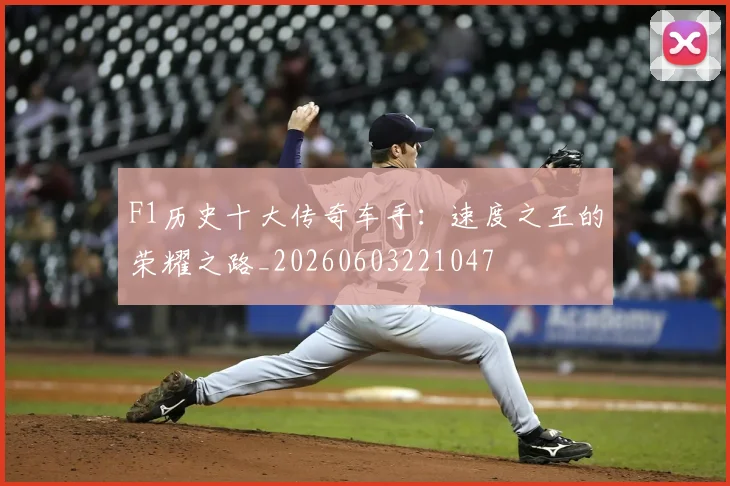F1历史十大传奇车手：速度之王的荣耀之路_20260603221047