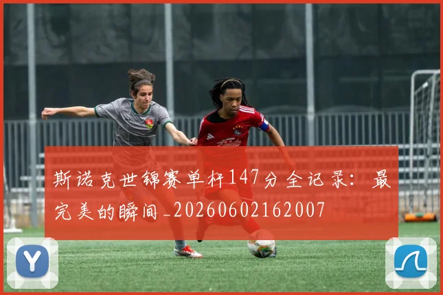 斯诺克世锦赛单杆147分全记录：最完美的瞬间_20260602162007