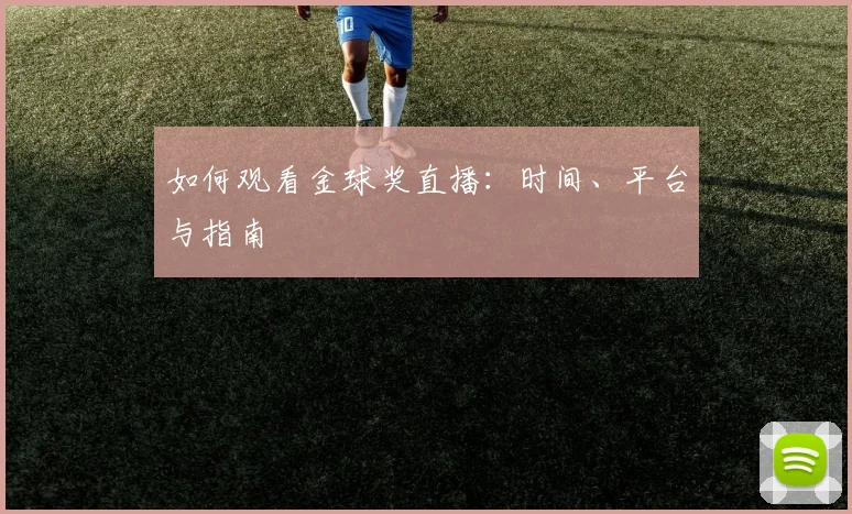 如何观看金球奖直播：时间、平台与指南