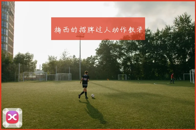 梅西的招牌过人动作教学