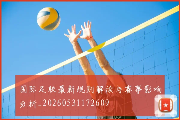 国际足联最新规则解读与赛事影响分析_20260531172609