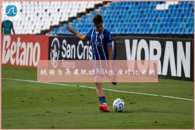 姚明与易建联的NBA生涯对比分析